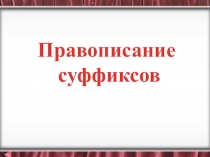 Презентация по русскому языку на тему Правописание суффиксов (10 класс)