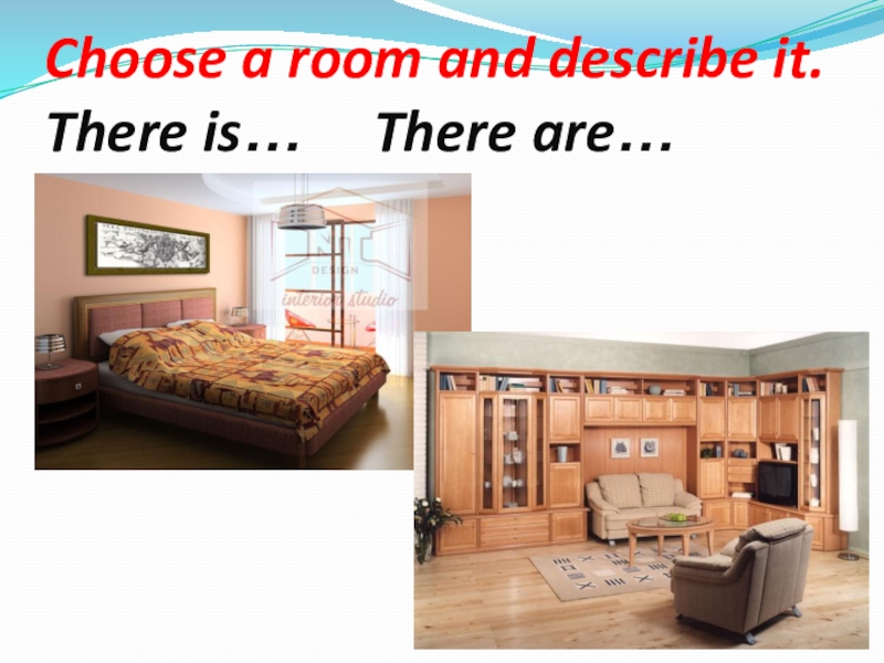 Choose a room and describe it. There is…   There are…