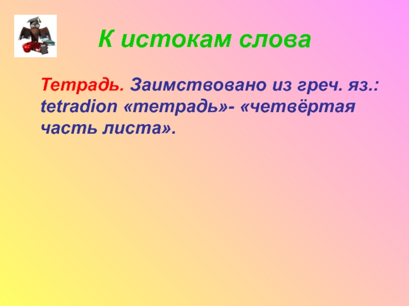 Образование слова тетрадь. Тетрадь для словарных слов. Заимствованные слова тетрадь. Тетрадь ассоциации к слову. К истокам слова презентация.