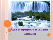 Презентация по экологии Роль воды в природе и жизни человека