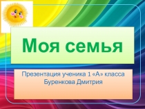 Проект ученика 1 А класса Моя семья