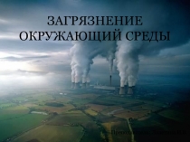 Презентация Загрязнение окружающей среды