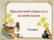 Презентация по родному языку на тему Аслияб падеж (4 класс)
