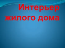 Презентация к уроку изобразительного искусства интеоьер жилого дома