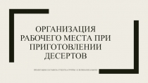 Организация рабочего места при приготовлении десертов Выполнила студентка гр. 752 Вележанина Мария