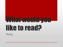 Презентация по английскому языку на тему Что бы ты хотел почитать?