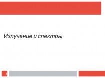 Презентация по физики на тему Излучение и спектры (11 класс)