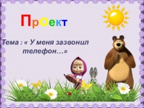 Проект на тему:  У меня зазвонил телефон