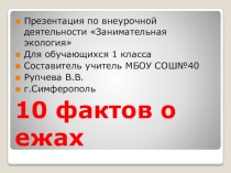 Презентация по внеурочной деятельности Занимательная экология для 1 класса. 10 фактов о ежах