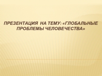 Презентация по обществознанию на тему: Глобальные проблемы человечества