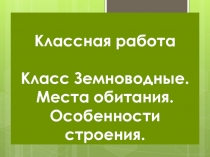 Презентация по биологии Класс Земноводные. Места обитания. Особенности строения (7 класс)