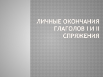 Презентация по русскому языку на тему Личные окончания глаголов I и II спряжения