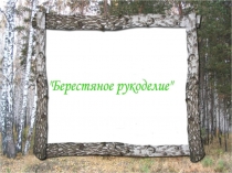 Презентация к уроку технологии, изо Берестяное рукоделие