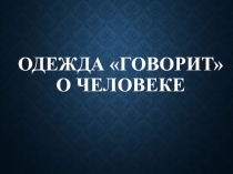 Презентация по ИЗО на тему Одежда говорит о человеке (5 класс)