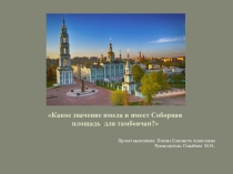 Презентация по истории на тему: Вопросы краеведения: Какое значение имела и имеет Соборная площадь для тамбовчан?