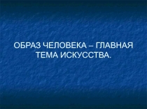 Презентация по изобразительному искусству на тему:Образ человека