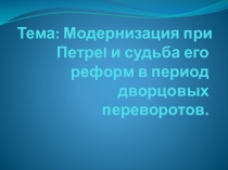 Презентация к уроку Модернизация Петра1 и судьба его реформ в период дворцовых переворотов 10кл