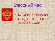 Классный час- презентация История создания Государственного Герба России(7 класс)