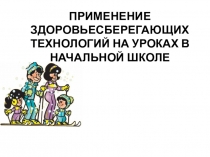 Здоровьесберегающие технологии Применение здоровьесберегающих технологий на уроках в начальных классах