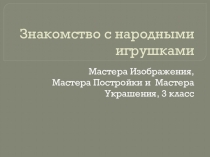 Презентация по изобразительному искусству Знакомство с народными игрушками (3 класс)