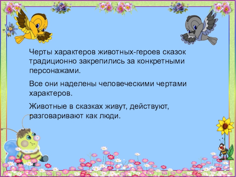 Черты характеров животных-героев сказок традиционно закрепились за конкретными персонажами.Все они наделены человеческими чертами характеров. Животные в сказках