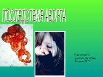 Презентация по биологии  Последствия аборта ( 8-11 класс)
