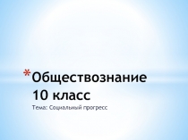 Презентация. Тест по теме Социальный прогресс. Обществознание 10 класс
