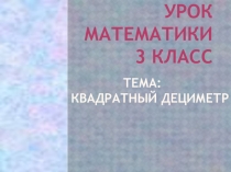 Презентация урока по математике по ГОС НОО. 3 класс Квадратный дециметр