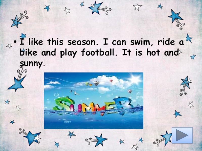 I like this season. I can swim, ride a bike and play football. It is hot