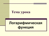 Презентация урока на тему Логарифмическая функция