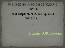 Презентация по патриотическому воспитанию на тему Герой Советского союза В. Ф. Ежков