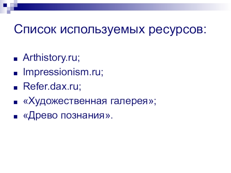 Список используемых ресурсов:Arthistory.ru;Impressionism.ru;Refer.dax.ru;«Художественная галерея»;«Древо познания».