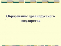 Презентация Образование Древнерусского государства