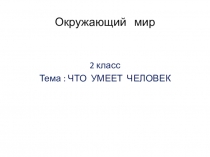 Презентация - Что умеет человек