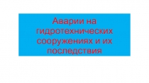 Презентация по ОБЖ на тему:Аварии на гидротехнических сооружениях 8 класс