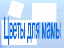 Презентация для НОД по аппликации Цветы для мамы