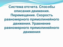 Презентация по теме Система отсчета. Способы описания движения. Перемещение. Скорость равномерного прямолинейного движения. Уравнение равномерного прямолинейного движения