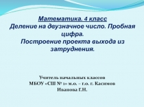 Презентация по математике на тему Деление на двузначное число. Пробная цифра. Построение проекта выхода из затруднения. (4 класс)