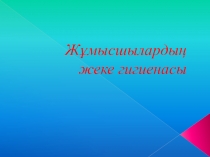 Презентация на казахском языке на тему Личная гигиена рабочих