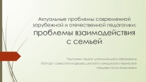 Презентация по педагогике Актуальные проблемы современной зарубежной и отечественной педагогики: взаимодействие с семьей