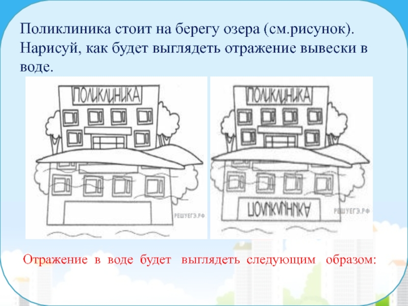 Поликлиника стоит на берегу озера нарисуй как будет выглядеть отражение вывески в воде