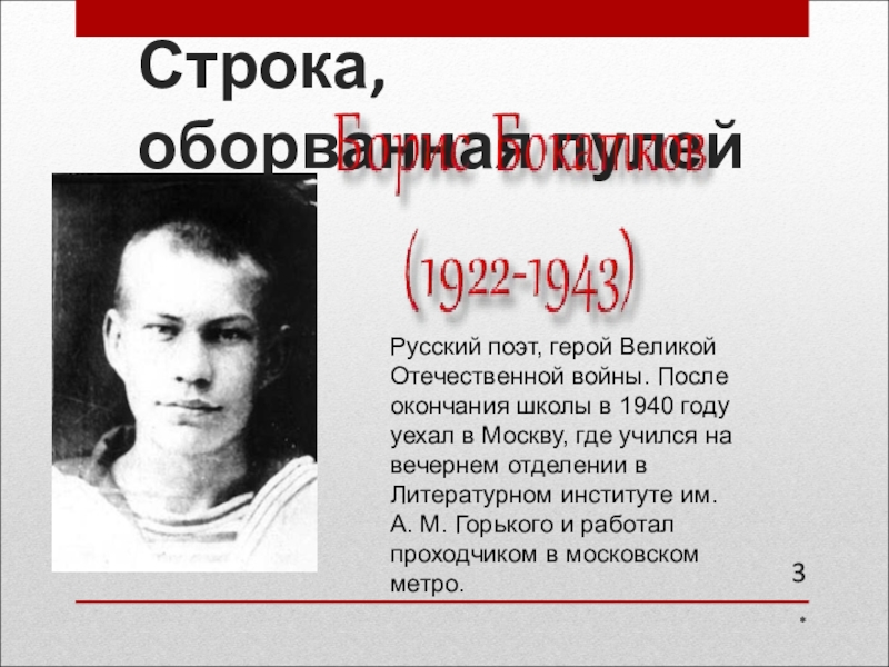 Строка,оборванная пулей*Русский поэт, герой Великой Отечественной войны. После окончания школы в 1940 году уехал в Москву, где