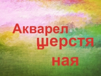 Презентация по внеурочной деятельности Шерстяная акварель