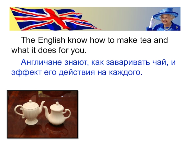 The English know how to make tea and what it does for you.	Англичане знают, как заваривать чай,
