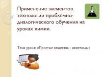 Презентация Применение элементов технологии проблемно-диалогового обучения на уроках химии.
