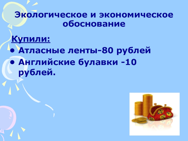 Экологическое и экономическое обоснованиеКупили:Атласные ленты-80 рублейАнглийские булавки -10 рублей.