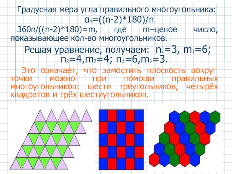 Градусная мера угла правильного многоугольника: αn=((n-2)*180)/n360n/((n-2)*180)=m, где m–целое число, показывающее кол-во многоугольников.Решая уравнение, получаем: n1=3, m1=6; n2=4,m2=4;