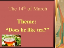 Theme: Does he like tea ?