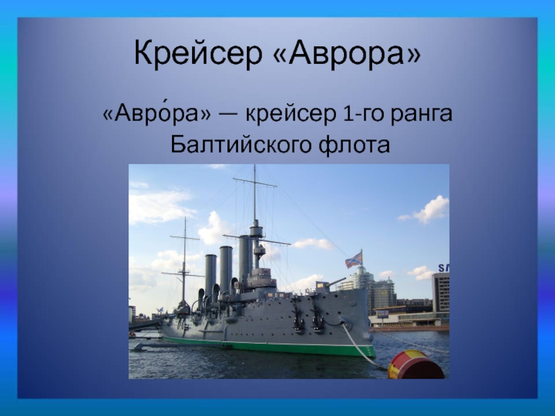 Крейсер «Аврора»«Авро́ра» — крейсер 1-го ранга Балтийского флота