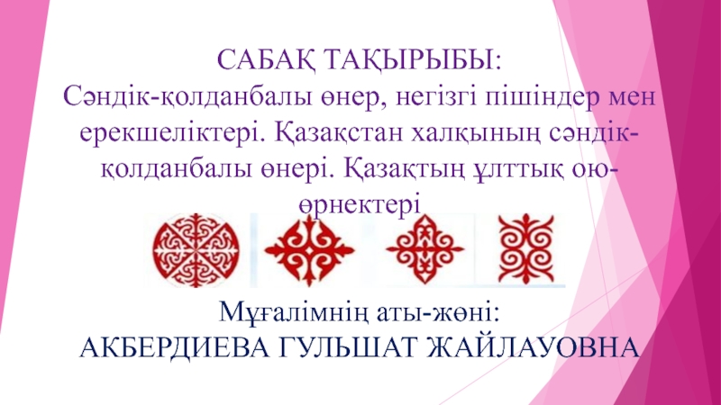 Сәндік-қолданбалы өнер, негізгі пішіндер мен ерекшеліктері. Қазақстан халқының сәндік-қолданбалы өнері. Қазақтың ұлттық ою-өрнектері (5 сынып)